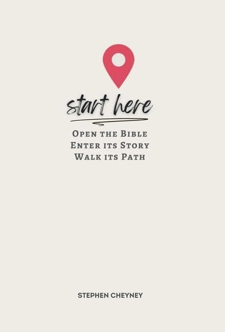 Start Here: Open the Bible, Enter Its Story, Walk Its Path