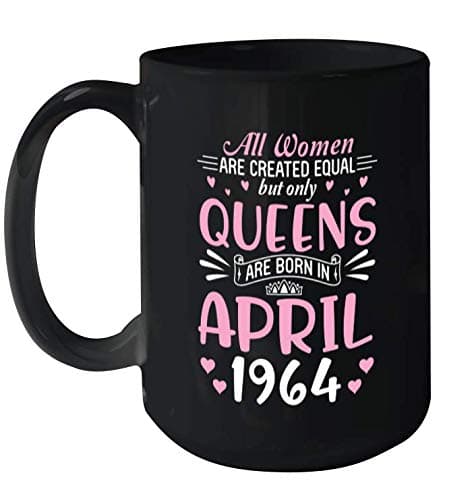 All Women Are Created Equal But Only Queens Are Born In April 1964 Happy My Birthday 57 Years Old Ceramic Mug 15oz (Black;15oz)