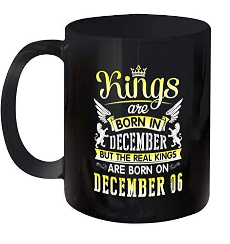 Kings Are Born In December But The Real Kings Are Born On December 06 Happy Birthday To Me You Ceramic Mug 11oz (Black;11oz)