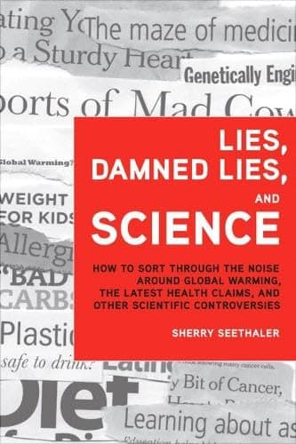 Lies, Damned Lies, and Science: How to Sort through the Noise Around Global Warming, the Latest Health Claims, and Other Scientific Controversies