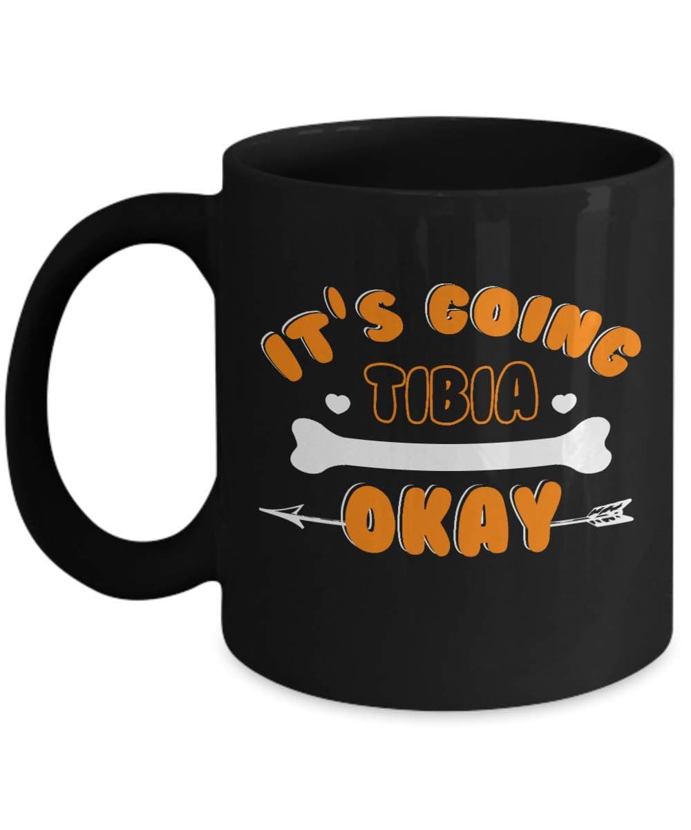 It's Going Tibia OK Mug Funny Medical Field Gift 11oz 15oz Coffee Mug
