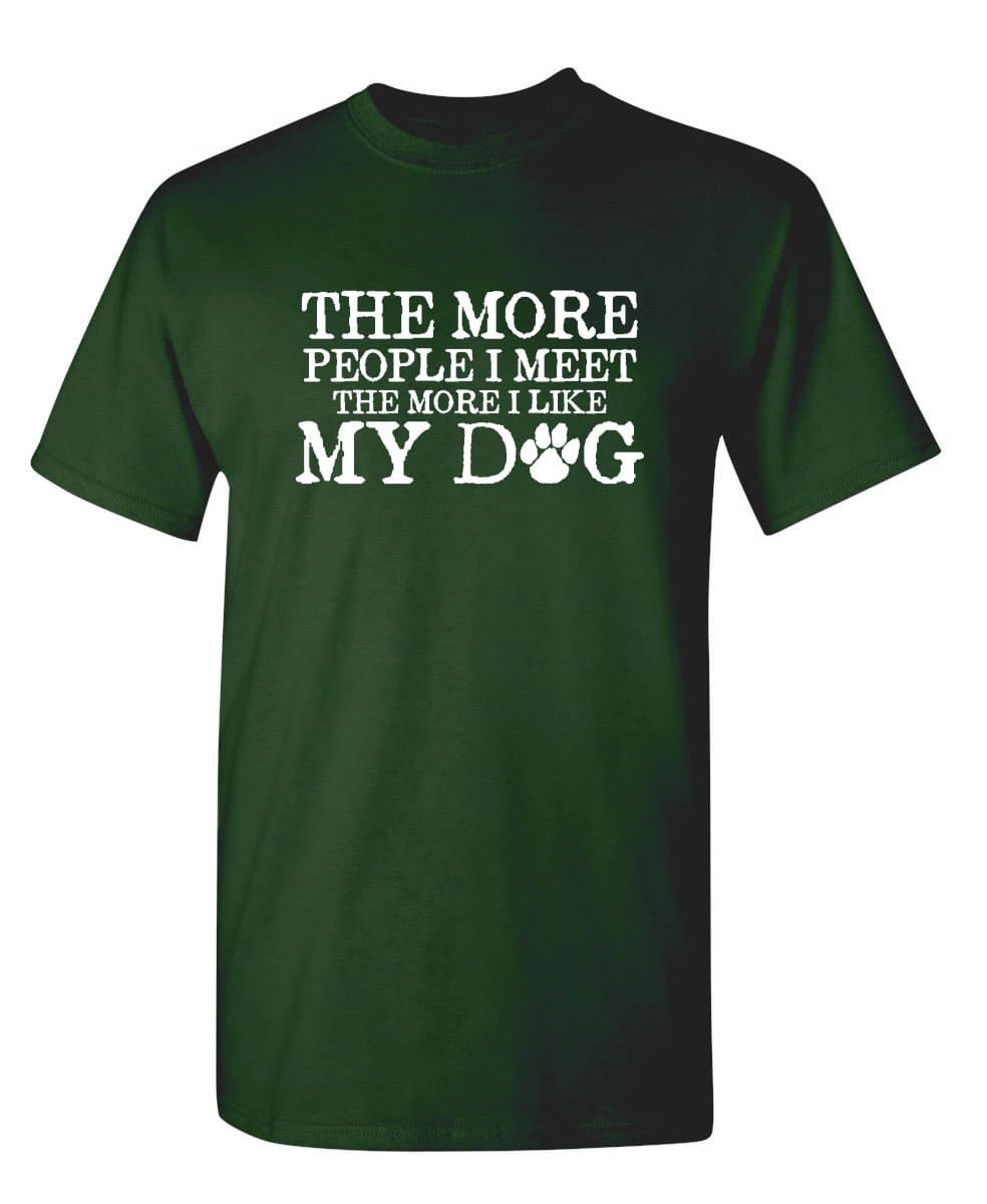 The More People I Meet Pets Dogs Animals Graphic Novelty Sarcastic Funny T Shirt XL Forest