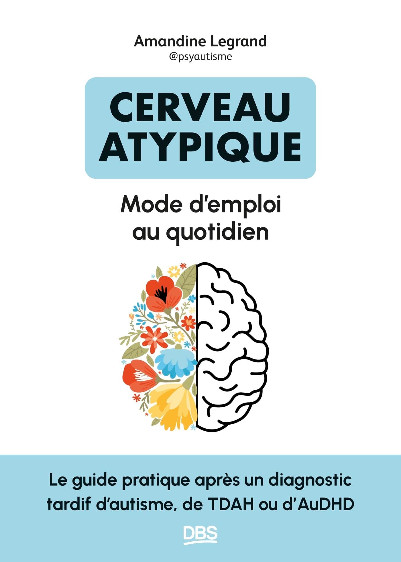 Cerveau atypique : mode d’emploi au quotidien: Le guide pratique après un diagnostic tardif d’autisme, de TDAH ou d’AuDHD