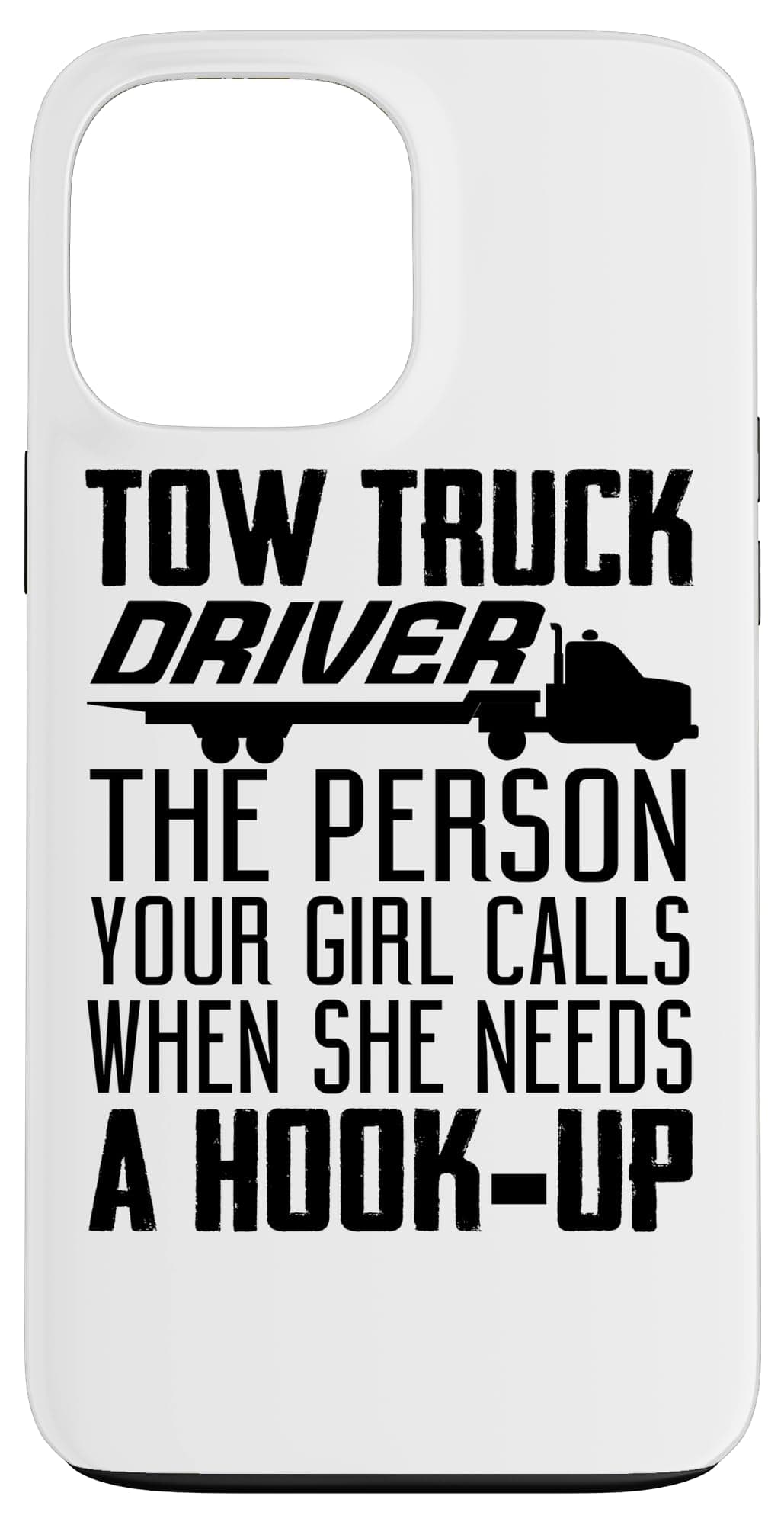 Tow Truck Driver The Person Your Girl Calls Hook Up - Funny Case for iPhone 13 Pro Max