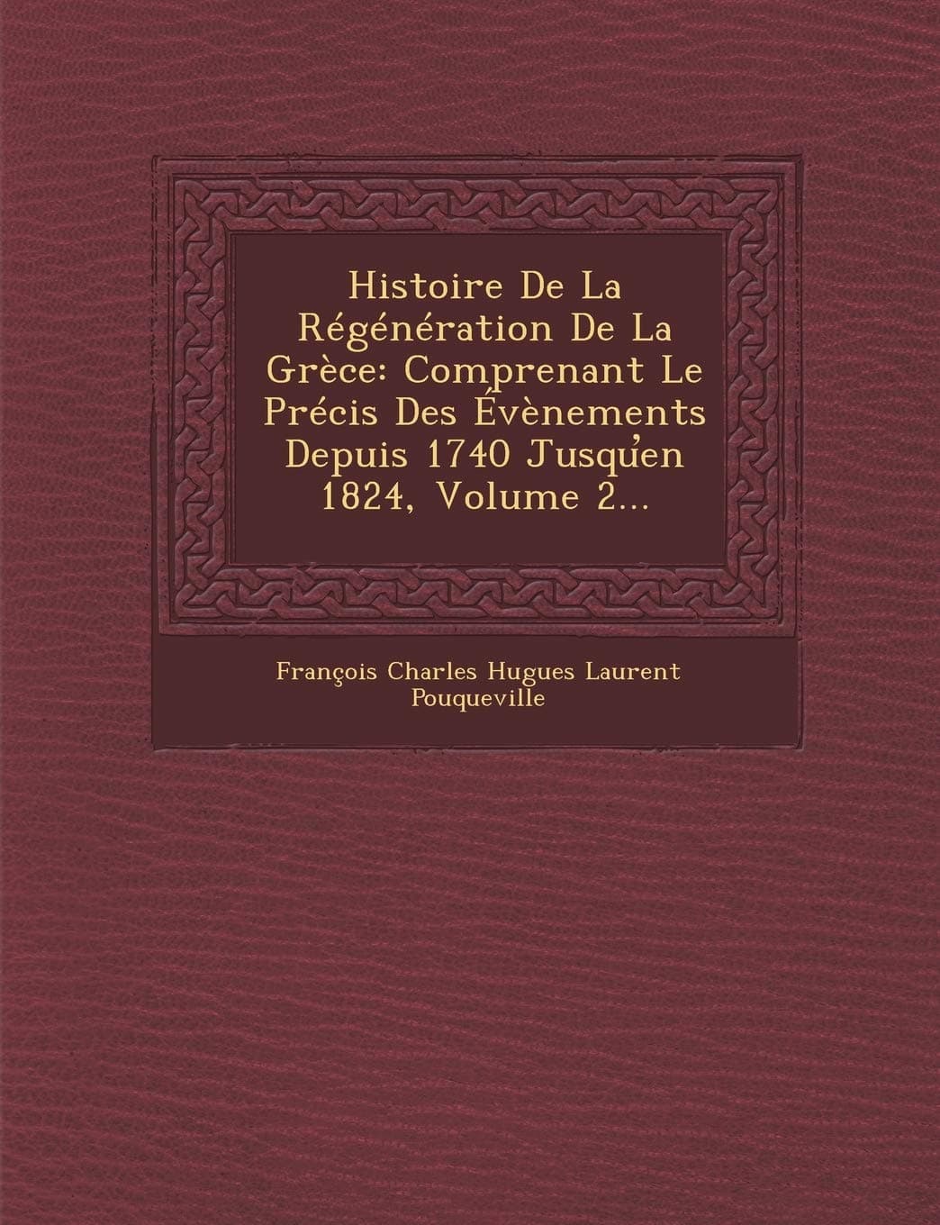 Histoire de La Regeneration de La Grece: Comprenant Le Precis Des Evenements Depuis 1740 Jusqu En 1824, Volume 2...