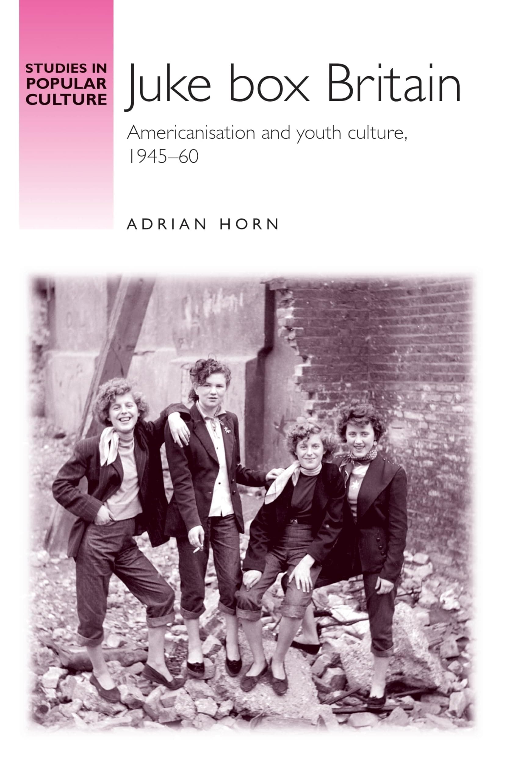 Juke Box Britain: Americanisation and Youth Culture, 1945--60