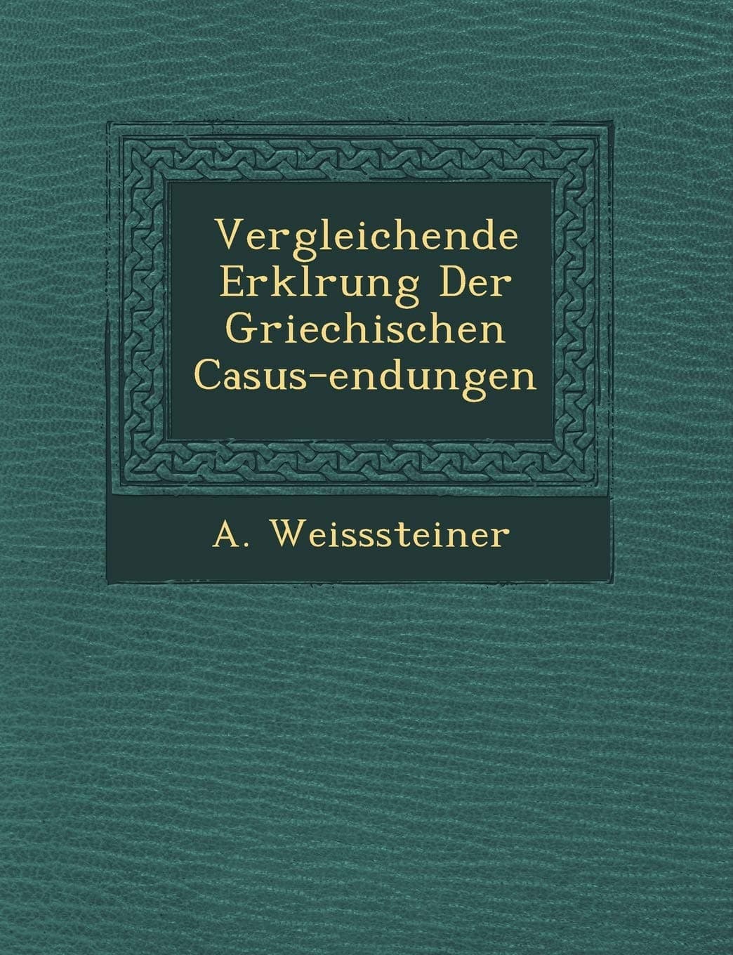 Vergleichende Erklrung Der Griechischen Casus-endungen