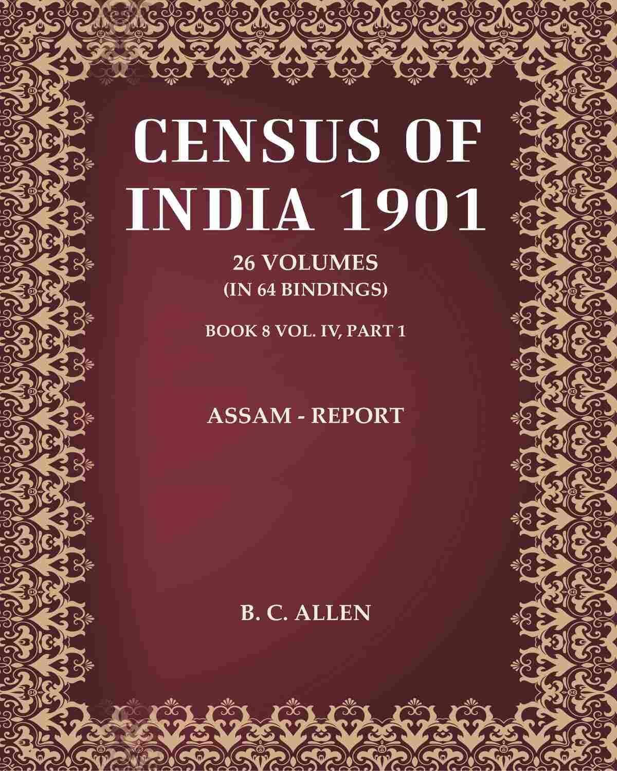 Census of India 1901: Assam - Report Volume Book 8 Vol. IV, Part 1 [Hardcover]