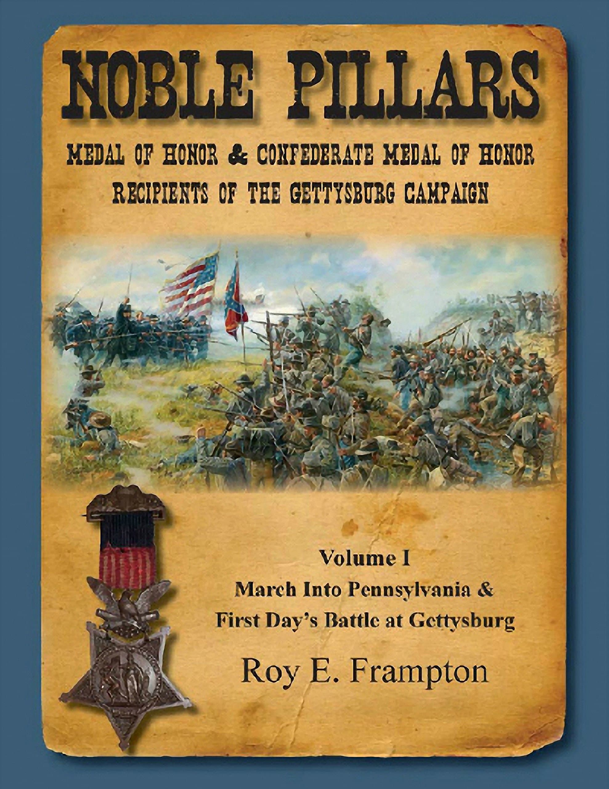 Noble Pillars: Medal of Honor & Confederate Medal of Honor Recipients of the Gettysburg Campaign: Volume I: The March into Pennsylvania