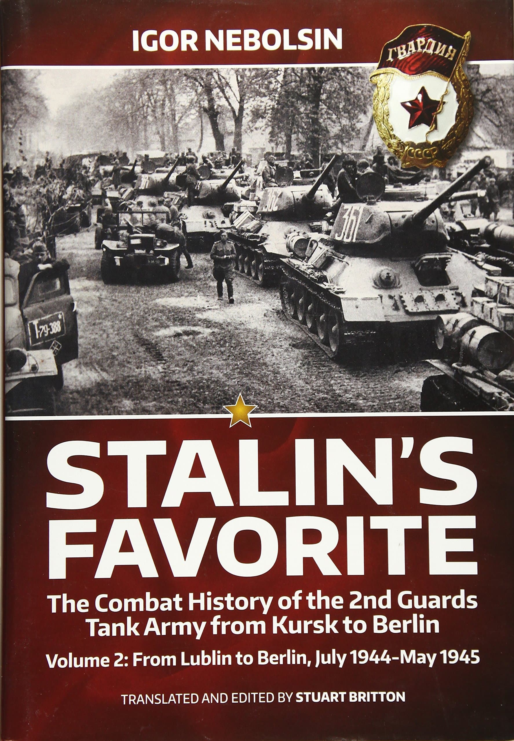Stalin’s Favorite: The Combat History of the 2nd Guards Tank Army from Kursk to Berlin: Volume 2: From Lublin to Berlin, July 1944-May 1945
