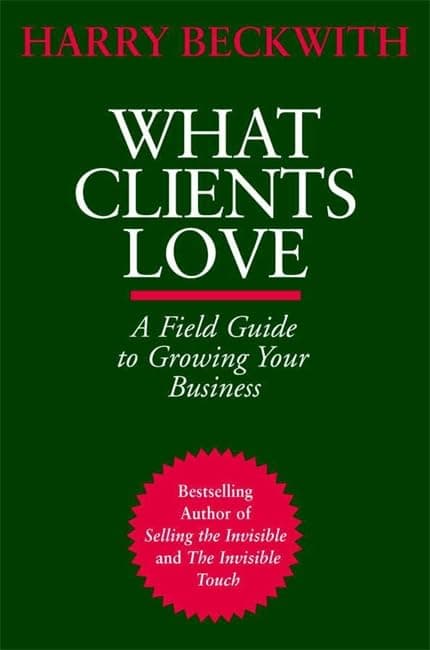 What Clients Love: A Field Guide to Growing Your Business