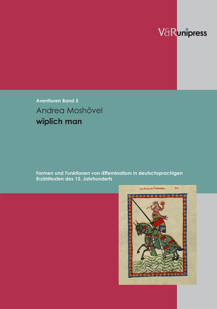 Wiplich Man: Formen Und Funktionen Von Effemination in Deutschsprachigen Erzahltexten Des 13. Jahrhunderts
