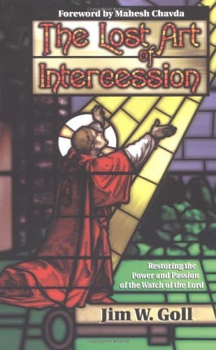 The Lost Art of Intercession: Restoring the Power and Passion of the Watch of the Lord