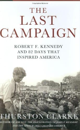 By Thurston Clarke - The Last Campaign: Robert F. Kennedy and 82 Days That Inspired America
