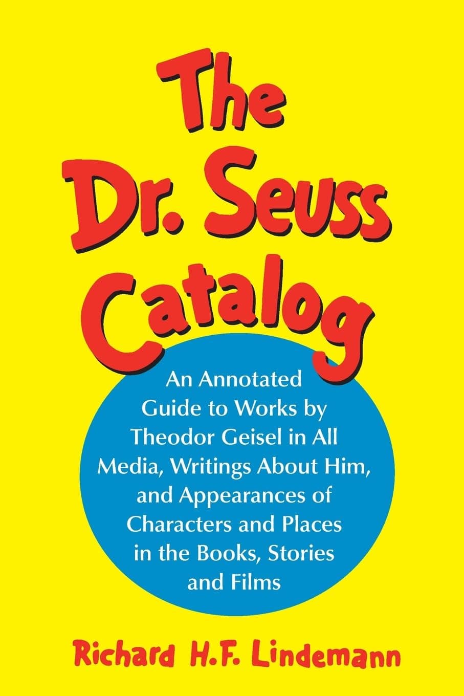 The Dr. Seuss Catalog: An Annotated Guide to Works by Theodor Geisel in All Media, Writings about Him, and Appearances of Characters and Places in the Books, Stories and Films