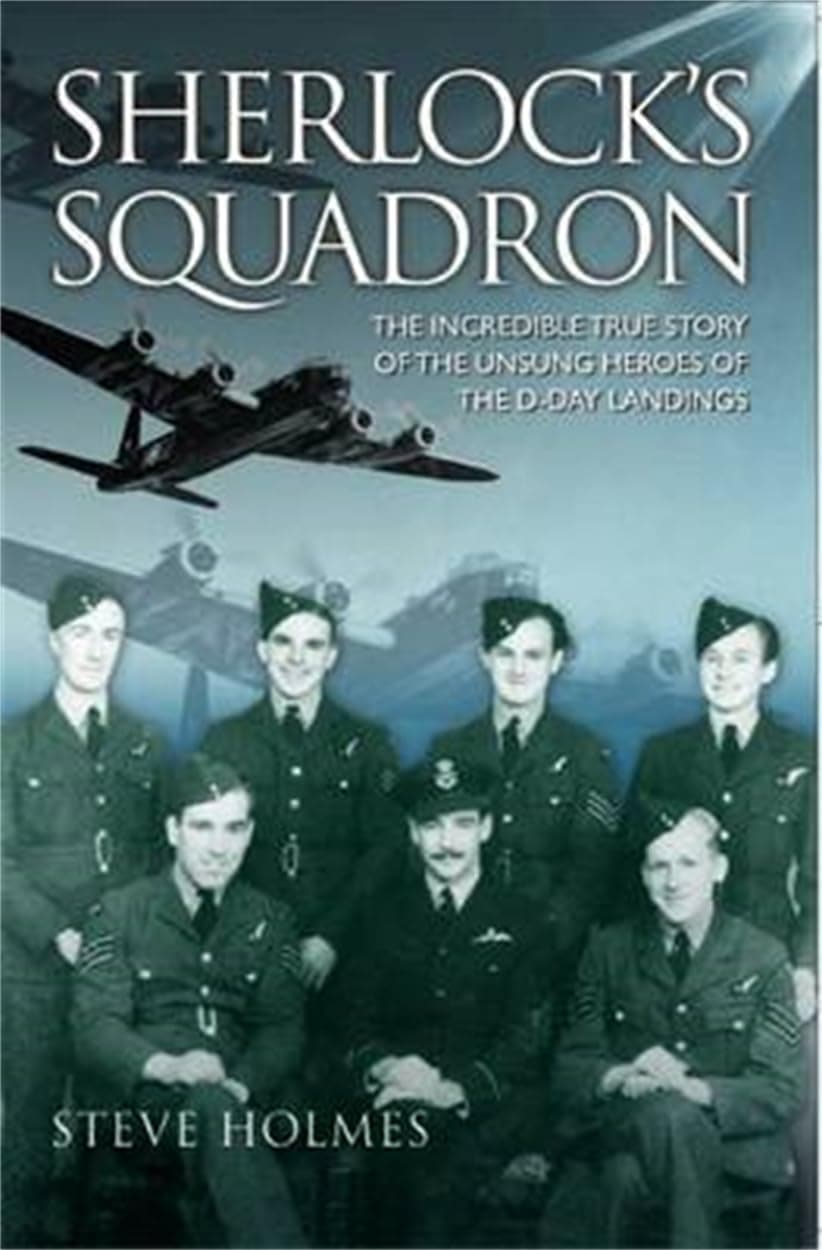 Sherlock's Squadron: The Incredible True Stories of the Unsung RAF Heroes of World War Two