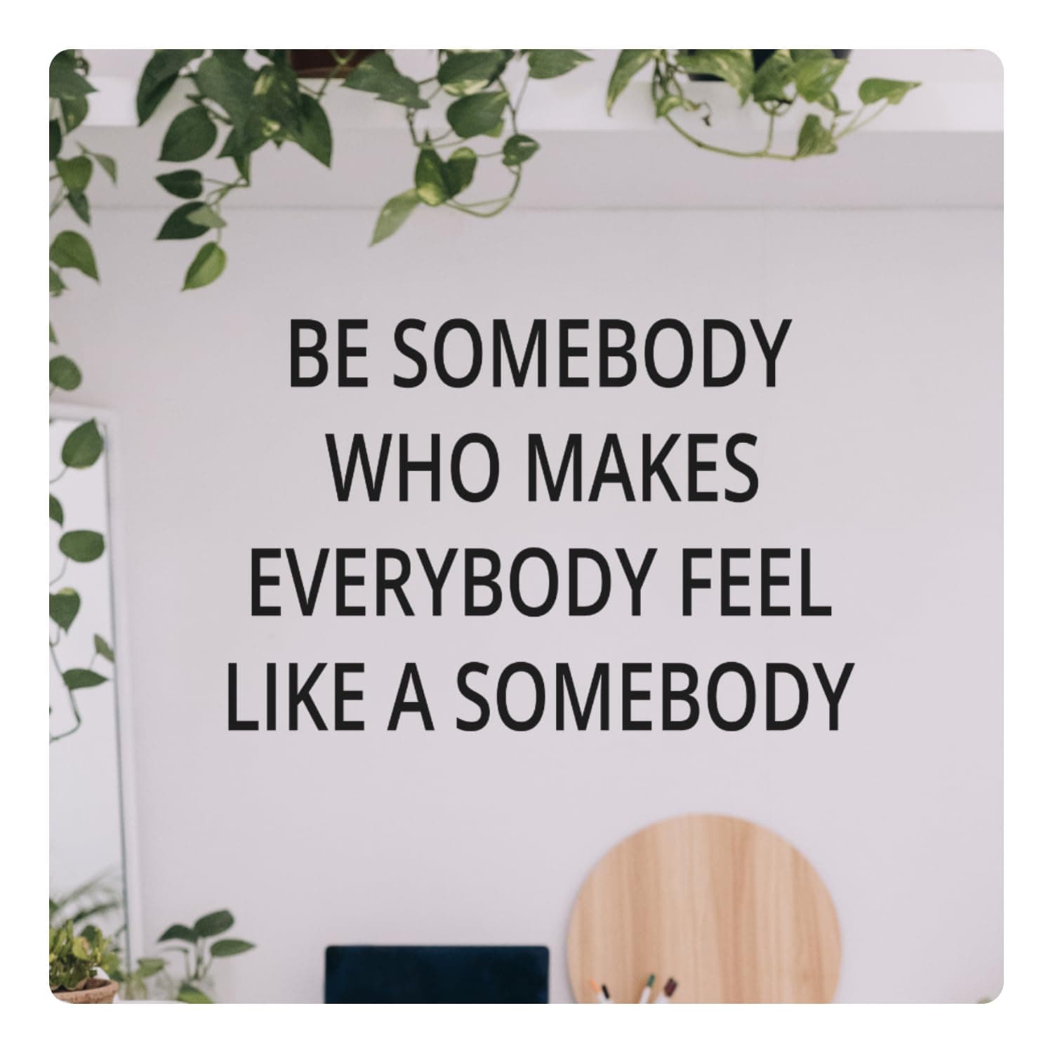 My Vinyl Story - Be Somebody Who Makes Everybody Feel Like a Somebody - Inspirational Motivational Wall Decal Sticker Quote Art Decor Saying for Home Office Classroom, Removable (Black, 34x22 inches)