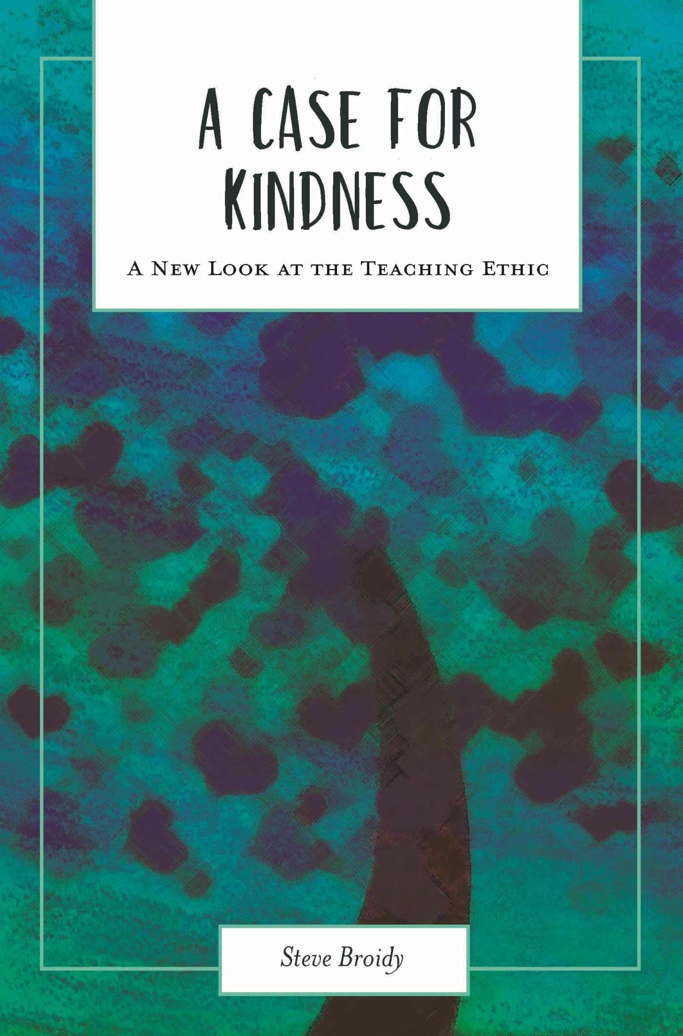 A Case for Kindness: A New Look at the Teaching Ethic (Volume 3)