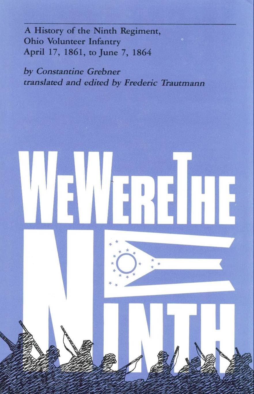 We Were the Ninth: A History of the Ninth Regiment, Ohio Volunteer Infantry, April 17, 1861 to June 7, 1864