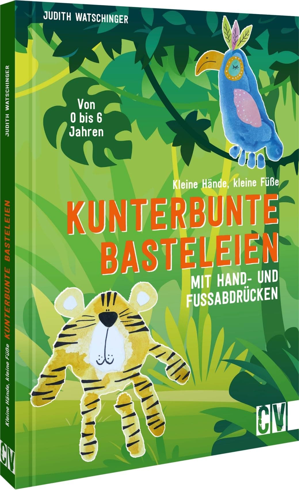 Kleine Hände, kleine Füße: Kunterbunte Basteleien mit Hand- und Fußabdrücken.: Von 0 bis 6 Jahren