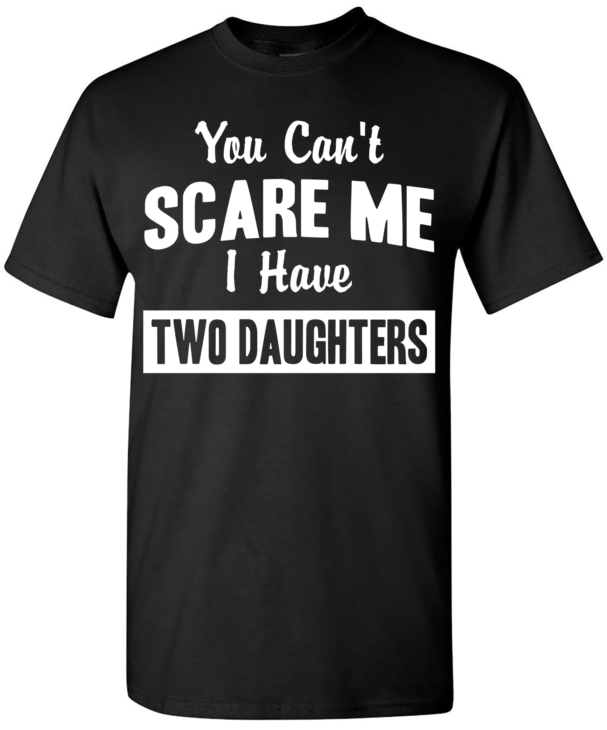 You Can't Scare Me, I Have Two Daughters Funny Dad Daddy T-Shirt, Father's Day T Shirt with Cute Joke for Men, Black, 3X-Large