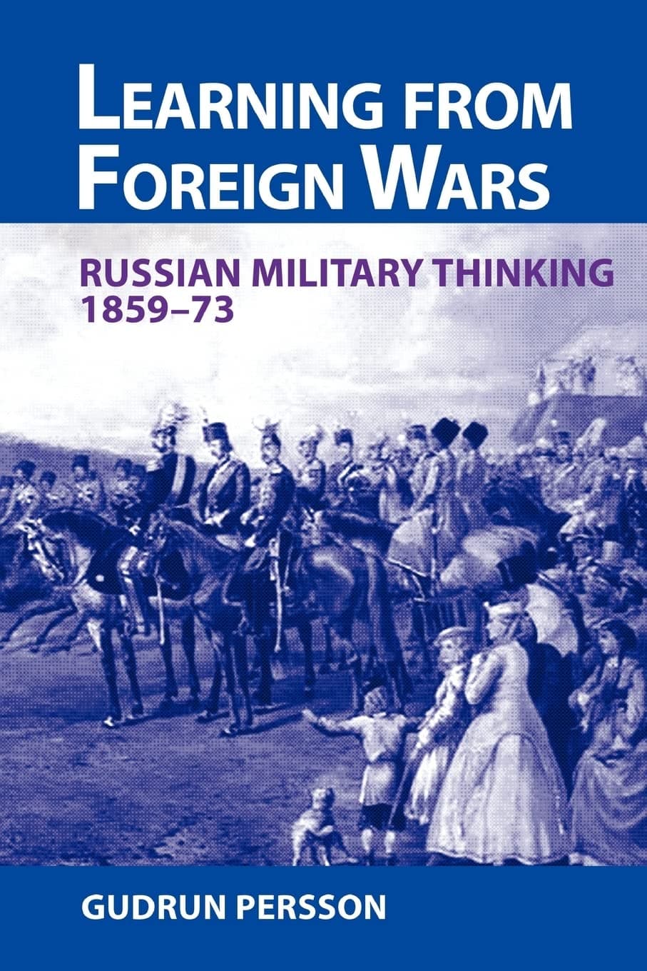 Learning from Foreign Wars: Russian Military Thinking 1859-73 (Volume 1)