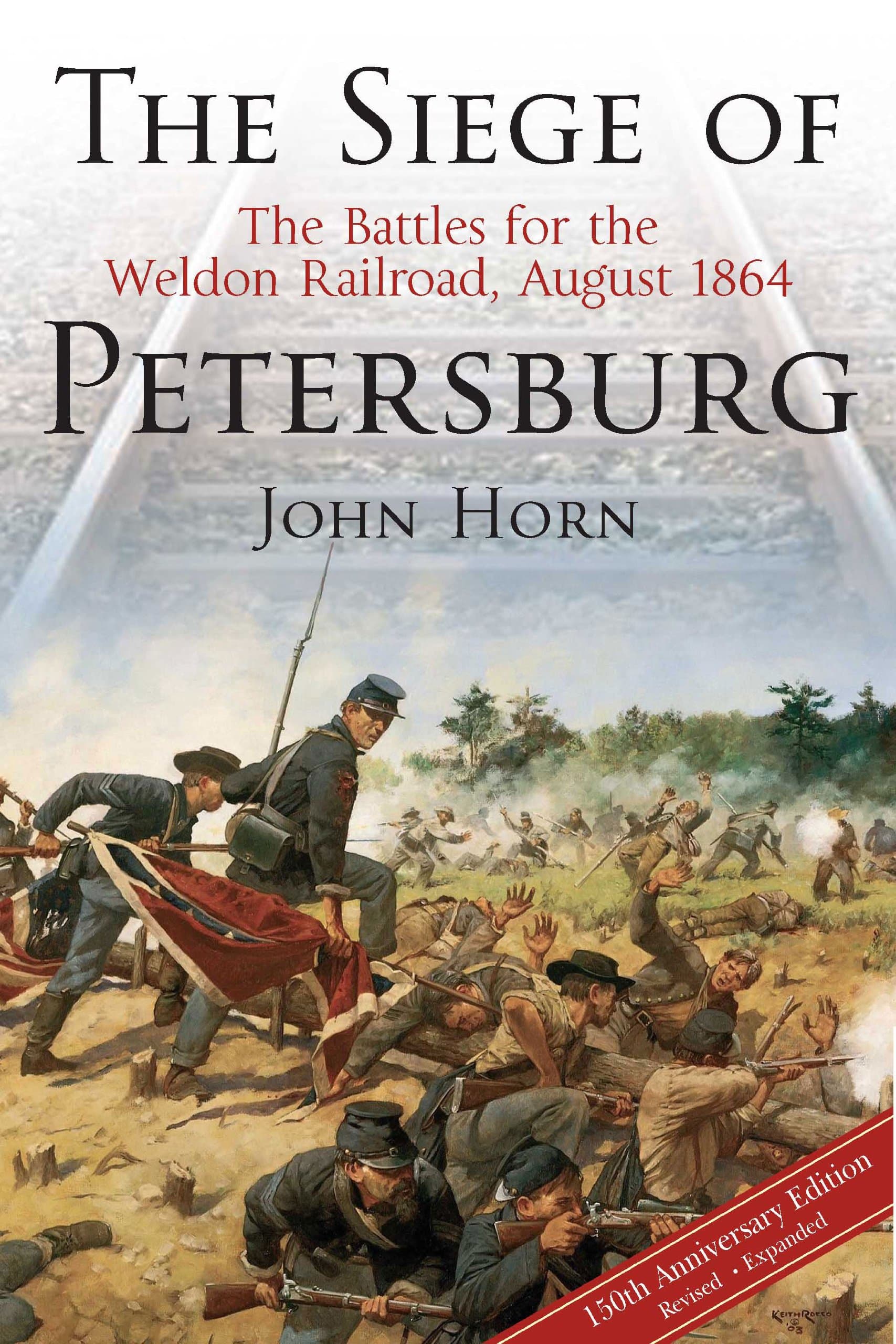 The Siege of Petersburg: The Battles for the Weldon Railroad, August 1864